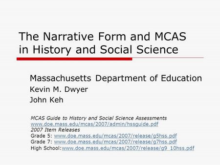 The Narrative Form and MCAS in History and Social Science Massachusetts Department of Education Kevin M. Dwyer John Keh MCAS Guide to History and Social.