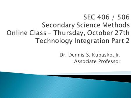 Dr. Dennis S. Kubasko, Jr. Associate Professor.  1. Review ‘Online Class’ PowerPoint  2. Complete Daily Readings found on the course schedule page 