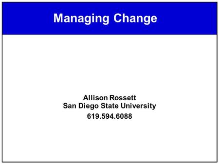 Managing Change Allison Rossett San Diego State University 619.594.6088 Managing Change.