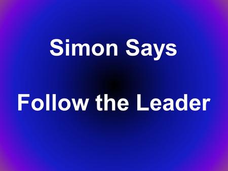 Simon Says Follow the Leader. This child would be God the Son.