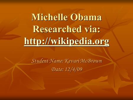 Michelle Obama Researched via:   Student Name: Kevari McBrown Date: 12/4/09.