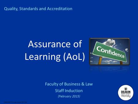 CRICOS Provider Code: 00113B Quality, Standards and Accreditation Faculty of Business & Law Staff Induction (February 2015) Assurance of Learning (AoL)