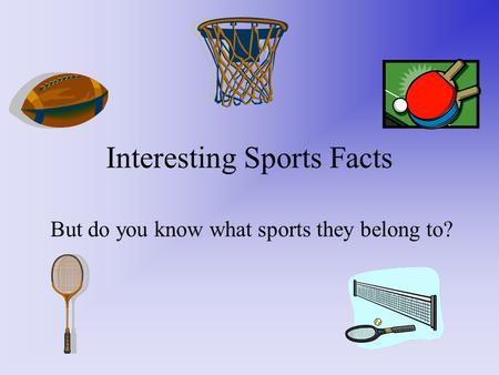 Interesting Sports Facts But do you know what sports they belong to?