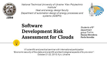 Software Development Risk Assessment for Clouds National Technical University of Ukraine “Kiev Polytechnic Institute” Heat and energy design faculty Department.