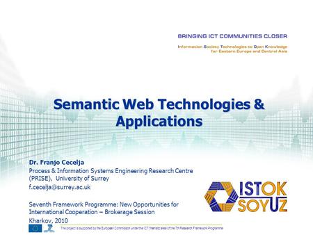 The project is supported by the European Commission under the ICT thematic area of the 7th Research Framework Programme Dr. Franjo Cecelja Process & Information.