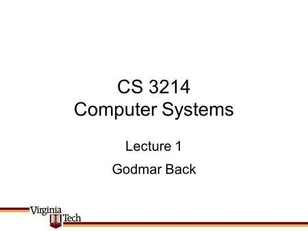 CS 3214 Computer Systems Godmar Back Lecture 1. CS 3214 Fall 2011 About Me Undergraduate Work at Humboldt and Technical University Berlin PhD University.