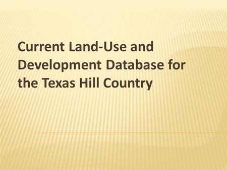 Current Land-Use and Development Database for the Texas Hill Country.