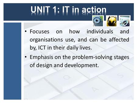 Focuses on how individuals and organisations use, and can be affected by, ICT in their daily lives. Emphasis on the problem-solving stages of design and.