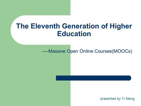 The Eleventh Generation of Higher Education presented by Yi Meng ----Massive Open Online Courses(MOOCs)