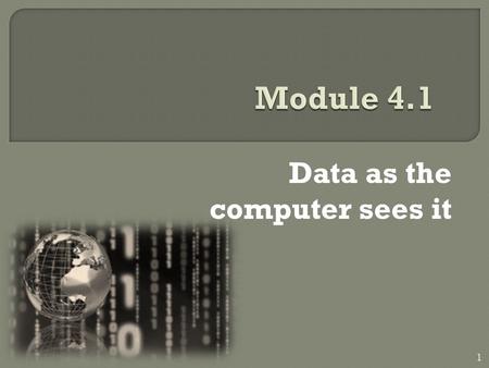 Data as the computer sees it 1.  Number systems Number systems  Data storage Data storage  Glossary Glossary 2.