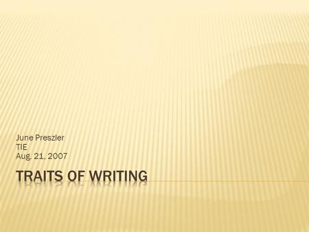 June Preszler TIE Aug. 21, 2007.  Revisit the traits  Three-Minute Write  Think-Ink-Pair-Share  Summaries  The Picture Worth a Thousand Words  RAFTS.