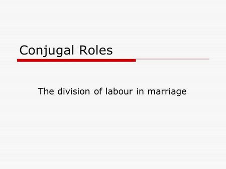 Conjugal Roles The division of labour in marriage.