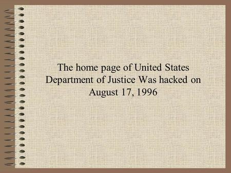 The home page of United States Department of Justice Was hacked on August 17, 1996.