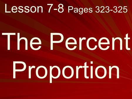 Lesson 7-8 Pages 323-325 The Percent Proportion. What you will learn! How to solve problems using the percent proportion.