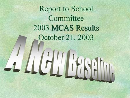 MCAS Results Report to School Committee 2003 MCAS Results October 21, 2003.