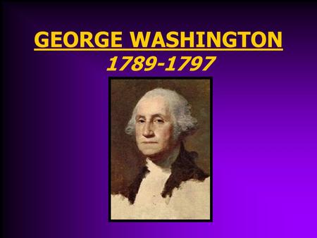 GEORGE WASHINGTON 1789-1797 Virginia Planter Ex Continental Army Officer Revolutionary War Commander Slow to Anger slow to forgive Tremendous prestige.