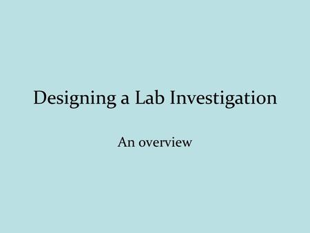 Designing a Lab Investigation An overview. First is the Question The investigative question looks at how the manipulated variable affects the responding.