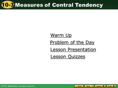 Measures of Central Tendency 10-3 Warm Up Warm Up Lesson Presentation Lesson Presentation Problem of the Day Problem of the Day Lesson Quizzes Lesson Quizzes.