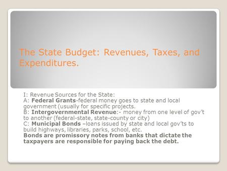 The State Budget: Revenues, Taxes, and Expenditures. I: Revenue Sources for the State: A: Federal Grants-federal money goes to state and local government.