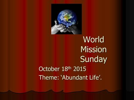 World Mission Sunday October 18 th 2015 Theme: ‘Abundant Life’.