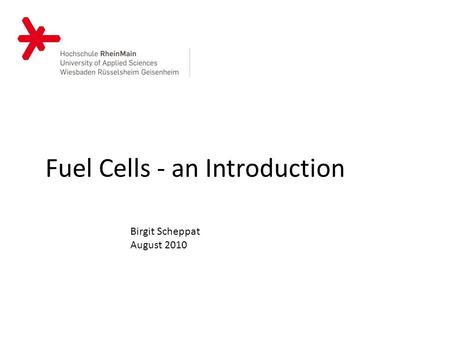 Fuel Cells - an Introduction Birgit Scheppat August 2010.