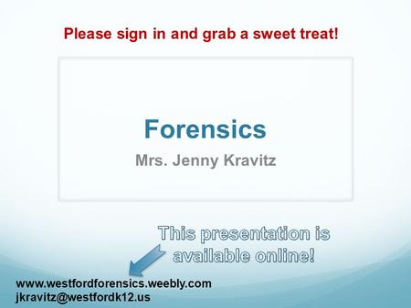 Forensics Mrs. Jenny Kravitz  Please sign in and grab a sweet treat!