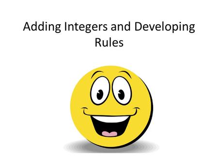 Adding Integers and Developing Rules. -9 + -6 Correct answer is -15 What are you doing with the numbers? If both signs are negative how does that affect.