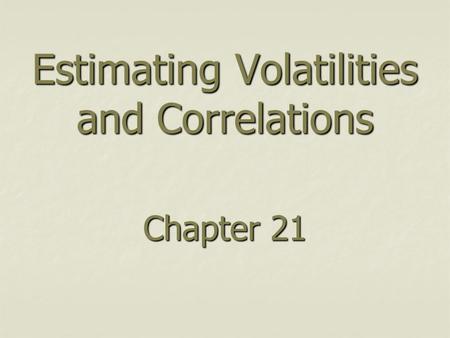 Estimating Volatilities and Correlations Chapter 21.