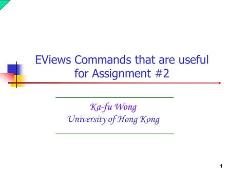 1 Ka-fu Wong University of Hong Kong EViews Commands that are useful for Assignment #2.