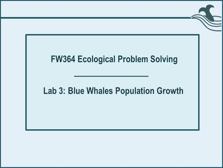 FW364 Ecological Problem Solving Lab 3: Blue Whales Population Growth.