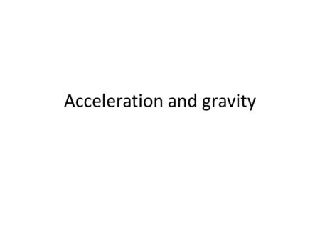 Acceleration and gravity. Acceleration Measure of the rate at which an object’s velocity is increasing (or decreasing). Units: metres per second per second.