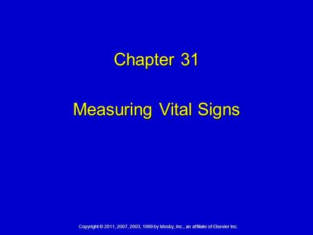 Copyright © 2011, 2007, 2003, 1999 by Mosby, Inc., an affiliate of Elsevier Inc. Chapter 31 Measuring Vital Signs.