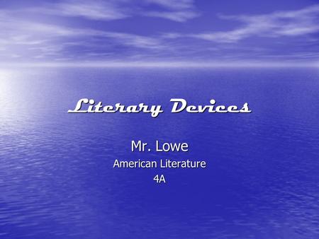 Literary Devices Mr. Lowe American Literature 4A.