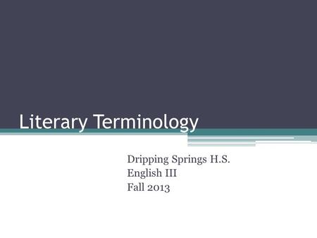 Literary Terminology Dripping Springs H.S. English III Fall 2013.