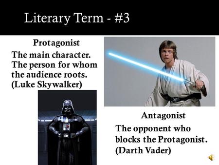 Literary Term - #3 Protagonist The main character. The person for whom the audience roots. (Luke Skywalker) Antagonist The opponent who blocks the Protagonist.