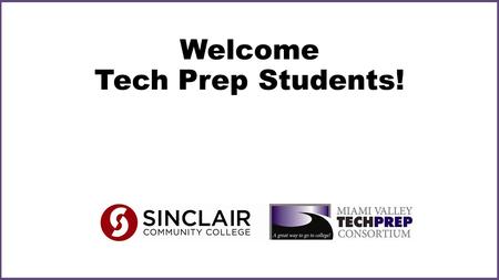 Welcome Tech Prep Students!. Miami Valley Tech Prep Consortium (MVTPC) Students who participate in Tech Prep: May earn college credits while in high school.