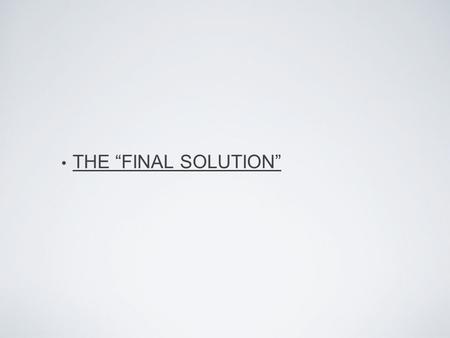 THE “FINAL SOLUTION”. Men and women were separated. Pregnant women, elderly, and children usually didn’t make it. Nazi’s decided if the people were healthy.