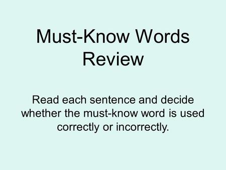 Must-Know Words Review Read each sentence and decide whether the must-know word is used correctly or incorrectly.