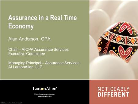 Assurance in a Real Time Economy Alan Anderson, CPA Chair – AICPA Assurance Services Executive Committee Managing Principal – Assurance Services At LarsonAllen,