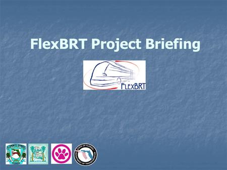 FlexBRT Project Briefing. Background Feasibility Study began in 1999 1999 – $750,000 TEA-21 Grant to study an ITS Circulator in North Orange County/South.