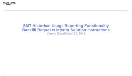 3 rd Party Registration & Account Management 1 SMT Historical Usage Reporting Functionality Backfill Requests Interim Solution Instructions Version Dated.