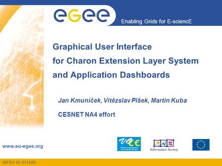 INFSO-RI-031688 Enabling Grids for E-sciencE www.eu-egee.org Graphical User Interface. for Charon Extension Layer System. and Application Dashboards Jan.