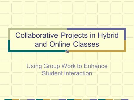 Collaborative Projects in Hybrid and Online Classes Using Group Work to Enhance Student Interaction.