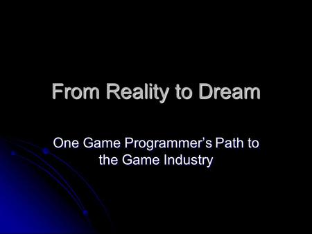 From Reality to Dream One Game Programmer’s Path to the Game Industry.