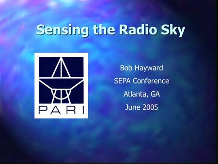 Sensing the Radio Sky Bob Hayward SEPA Conference Atlanta, GA June 2005.