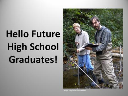 Hello Future High School Graduates! nopsc.org/natural resources.