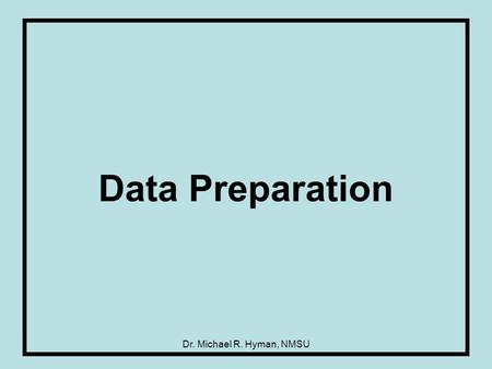 Dr. Michael R. Hyman, NMSU Data Preparation. 2 File, Record, and Field.