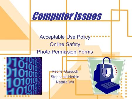 Computer Issues Acceptable Use Policy Online Safety Photo Permission Forms Rachel Gorsuch Stephanie Herbin Natalie Wu Acceptable Use Policy Online Safety.