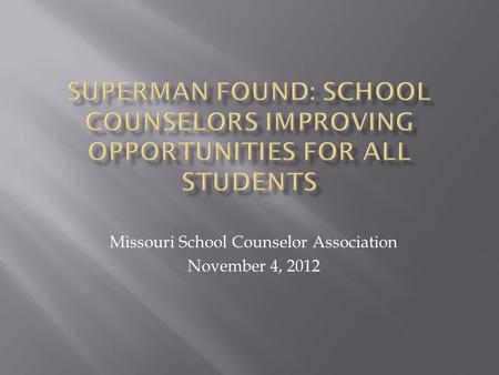 Missouri School Counselor Association November 4, 2012.