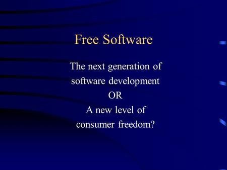 Free Software The next generation of software development OR A new level of consumer freedom?